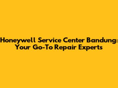Honeywell Service Center Bandung: Your Go-To Repair Experts