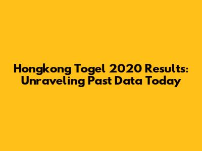 Hongkong Togel 2020 Results: Unraveling Past Data Today