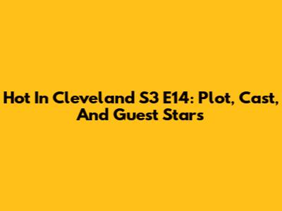 Hot In Cleveland S3 E14: Plot, Cast, And Guest Stars