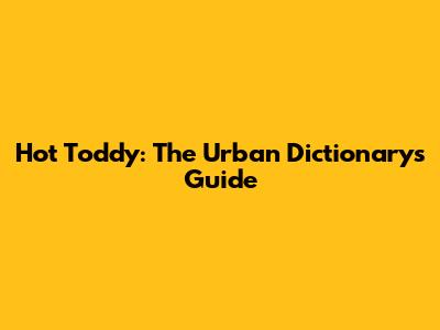Hot Toddy: The Urban Dictionary's Guide