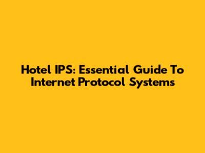 Hotel IPS: Essential Guide To Internet Protocol Systems