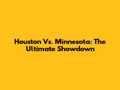 Houston Vs. Minnesota: The Ultimate Showdown
