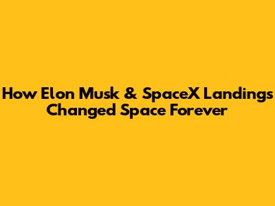 How Elon Musk & SpaceX Landings Changed Space Forever