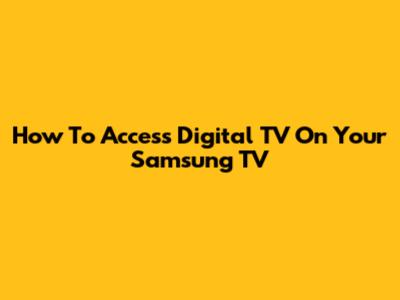 How To Access Digital TV On Your Samsung TV