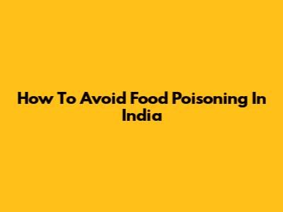 How To Avoid Food Poisoning In India