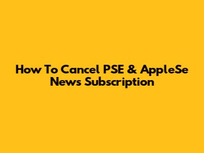 How To Cancel PSE & AppleSe News Subscription