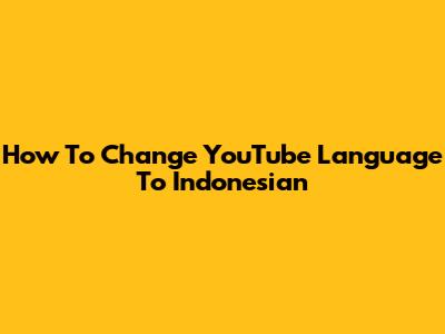 How To Change YouTube Language To Indonesian