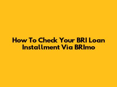How To Check Your BRI Loan Installment Via BRImo
