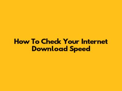 How To Check Your Internet Download Speed