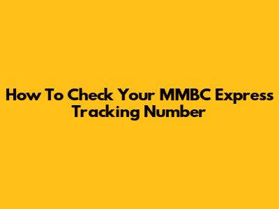 How To Check Your MMBC Express Tracking Number