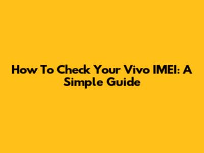 How To Check Your Vivo IMEI: A Simple Guide