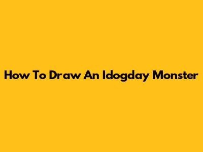 How To Draw An Idogday Monster