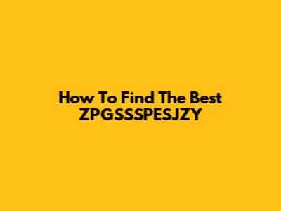 How To Find The Best ZPGSSSPESJZY