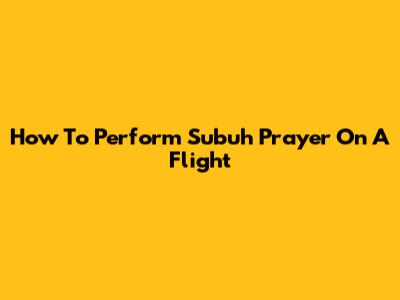 How To Perform Subuh Prayer On A Flight