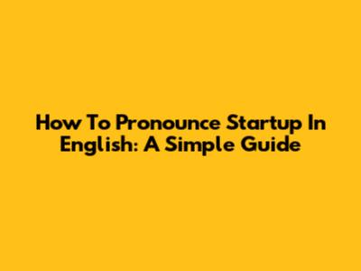 How To Pronounce Startup In English: A Simple Guide