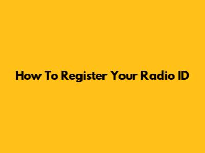 How To Register Your Radio ID