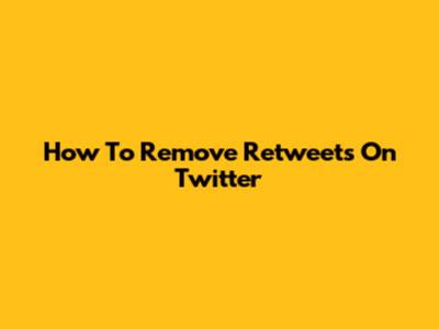 How To Remove Retweets On Twitter