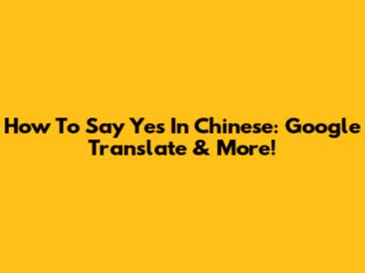 How To Say "Yes" In Chinese: Google Translate & More!