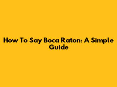 How To Say Boca Raton: A Simple Guide