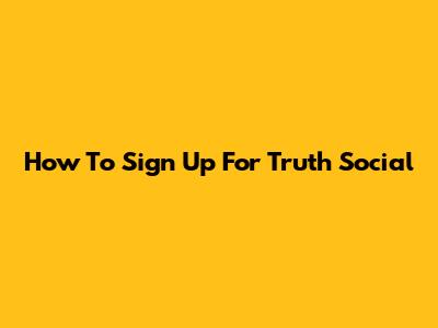 How To Sign Up For Truth Social