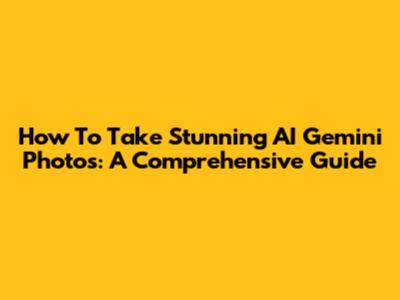 How To Take Stunning AI Gemini Photos: A Comprehensive Guide