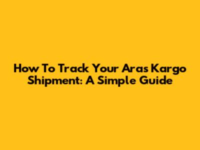 How To Track Your Aras Kargo Shipment: A Simple Guide