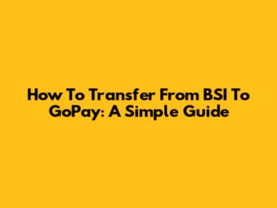 How To Transfer From BSI To GoPay: A Simple Guide