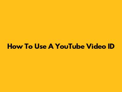 How To Use A YouTube Video ID