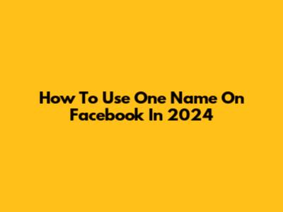 How To Use One Name On Facebook In 2024