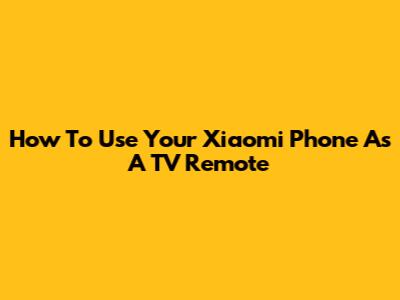 How To Use Your Xiaomi Phone As A TV Remote