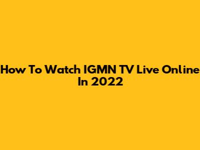 How To Watch IGMN TV Live Online In 2022