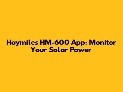 Hoymiles HM-600 App: Monitor Your Solar Power