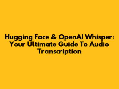 Hugging Face & OpenAI Whisper: Your Ultimate Guide To Audio Transcription