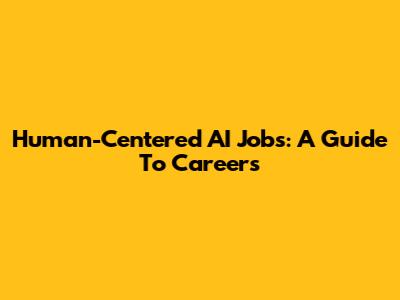 Human-Centered AI Jobs: A Guide To Careers