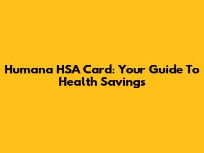 Humana HSA Card: Your Guide To Health Savings