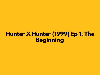 Hunter X Hunter (1999) Ep 1: The Beginning