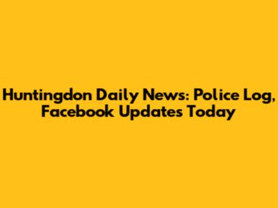 Huntingdon Daily News: Police Log, Facebook Updates Today