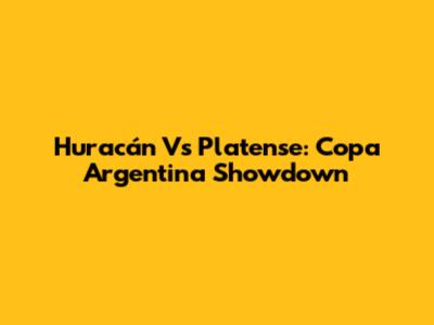 Huracán Vs Platense: Copa Argentina Showdown