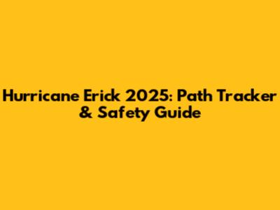 Hurricane Erick 2025: Path Tracker & Safety Guide