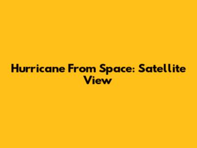 Hurricane From Space: Satellite View