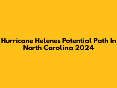Hurricane Helene's Potential Path In North Carolina 2024