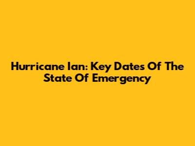 Hurricane Ian: Key Dates Of The State Of Emergency