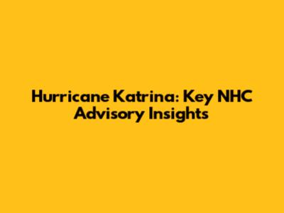 Hurricane Katrina: Key NHC Advisory Insights