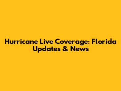 Hurricane Live Coverage: Florida Updates & News