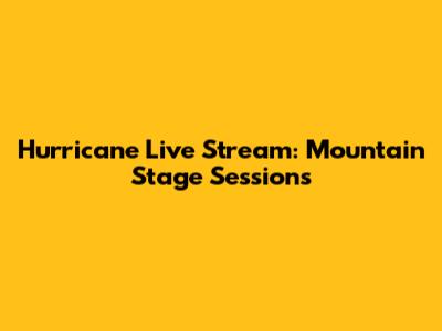 Hurricane Live Stream: Mountain Stage Sessions