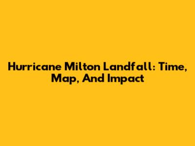 Hurricane Milton Landfall: Time, Map, And Impact