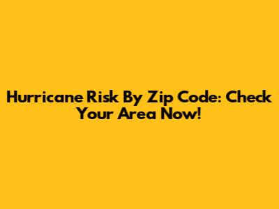 Hurricane Risk By Zip Code: Check Your Area Now!