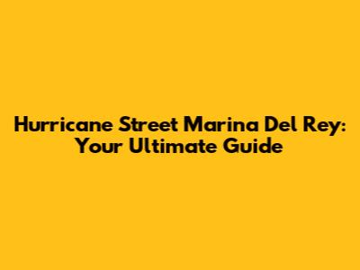 Hurricane Street Marina Del Rey: Your Ultimate Guide
