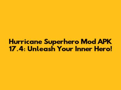 Hurricane Superhero Mod APK 17.4: Unleash Your Inner Hero!