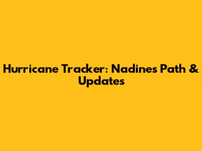 Hurricane Tracker: Nadine's Path & Updates